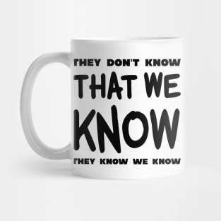 They Don't Know That We Know They We Know Mug